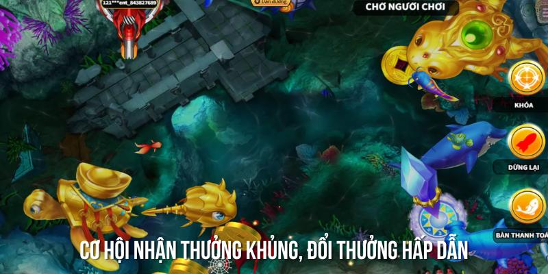 Cơ hội nhận thưởng khủng, đổi thưởng hấp dẫn trong game bắn cá