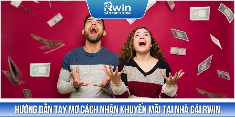 Hướng dẫn chi tiết các bước nhận tiền thưởng cho tay mơ tại RWIN