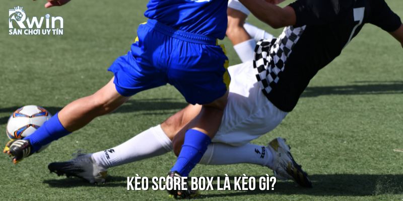 Kèo Score Box - Tìm hiểu ý nghĩa và cách chơi cho người mới bắt đầu