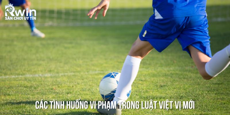 Các tình huống vi phạm trong luật việt vị mới