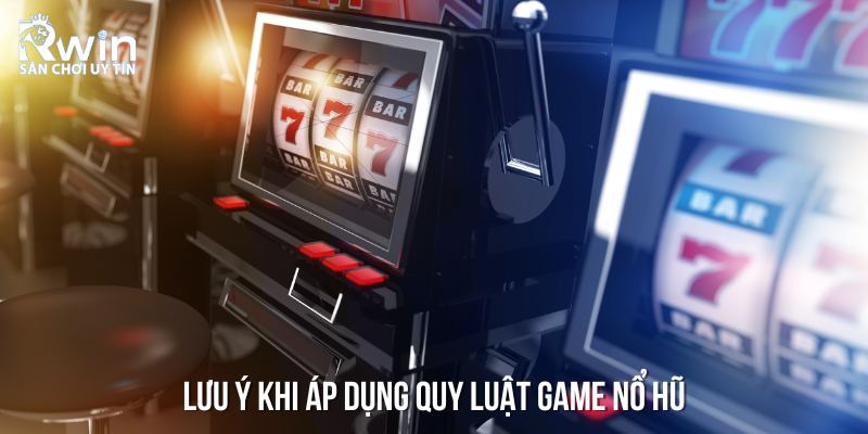 Những lưu ý quan trọng khi dùng quy luật game nổ hũ