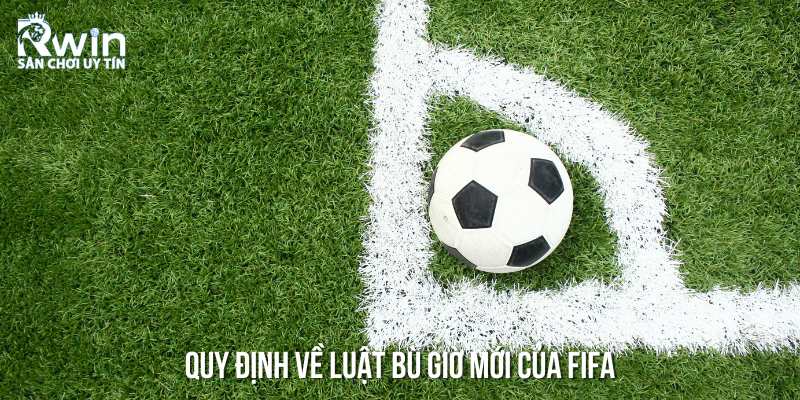 Quy định mới của FIFA về luật bù giờ – Những điểm cần chú ý
